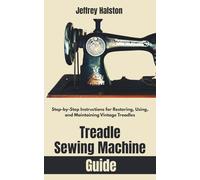 Treadle Sewing Machine Guide: Step-by-Step Instructions for Restoring, Using, and Maintaining Vintage Treadles