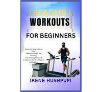 TREADMILL WORKOUTS FOR BEGINNERS: •A Step-by-Step Guide to Safe, •Effective Cardio, Fat Burning, •And Building Treadmill •Confidence for New Walkers and Joggers