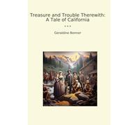 Treasure and Trouble Therewith: A Tale of California