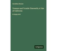 Treasure and Trouble Therewith; A Tale of California: in large print