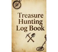 Treasure Hunting Log Book: Record Metal Detecting Finds with Date, Location, GPS Coordinates, Weather & Terrain: Tracking Your Precious Metal ... Entry Pages for Hobbyists & Prospectors