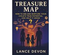 Treasure Map: How to See & Nurture Your Child's True Potential and Help It Grow