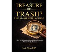 Treasure or Trash?: The Stamp Heir's Guide: How to Navigate an Inherited Stamp Collection Without Costly Mistakes