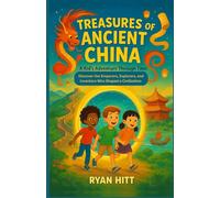 Treasures Of Ancient China: A Kid’s Adventure Through Time: Discover the Emperors, Explorers, and Inventors Who Shaped a Civilization