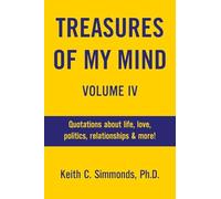Treasures of My Mind Volume IV: Quotations about life, love, politics, relationships & more!