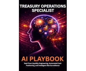 Treasury Operations Specialist AI Playbook: Real-Time Liquidity Engineering, Automated Cash Positioning, and Intelligent Risk Surveillance