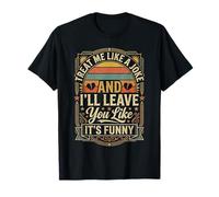 Treat Me Like A Joke I'll Leave Like It's Funny - T-Shirt