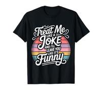 Treat Me Like A Joke I'll Leave Like It's Funny - T-Shirt