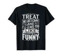 Treat Me Like A Joke I'll Leave Like It's Funny - T-Shirt