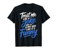 Treat Me Like A Joke I'll Leave Like It's Funny - T-Shirt