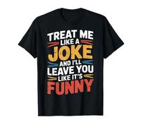 Treat Me Like A Joke I'll Leave Like It's Funny |- T-Shirt