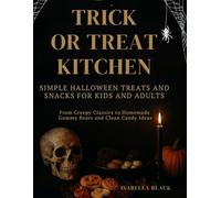 Treat or Trick Kitchen: Simple Halloween Treats and Snacks for Kids and Adults From Creepy Classics to Homemade Gummy Bears and Clean Candy Ideas