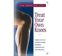 Treat Your Own Knees: Simple Exercises to Build Strength, Flexibility, Responsiveness and Endurance Johnson, Jim, Roberson, James R. (Auteur)