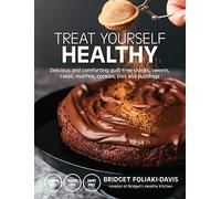 Treat Yourself Healthy: Delicious and Comforting Guilt-Free Snacks, Sweets, Cakes, Muffins, Cookies, Pies and Puddings