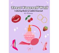 Treat Yourself Well: A Coloring Book and Guided Journal for Women Focused on Self-Care, Wellness, and Empowerment