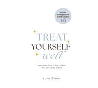 Treat Yourself Well: The Gentle Guide to Self-Care for Your Mind, Body, and Life