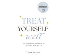 Treat Yourself Well: The Gentle Guide to Self-Care for Your Mind, Body, and Life