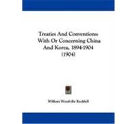Treaties and Conventions: With or Concerning China and Korea, 1894-1904 (1904)