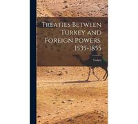 Treaties Between Turkey And Foreign Powers. 1535-1855