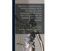 Treaties, Conventions, International Acts, Protocols, And Agreements Between The United States Of America And Other Powers
