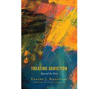 Treating Addiction: Beyond the Pain: Collected Works, 2000-2016