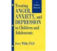 Treating Anger, Anxiety, and Depression in Children and Adolescents: A Cognitive-Behavioral Perspective Wilde, Jerry (Auteur)