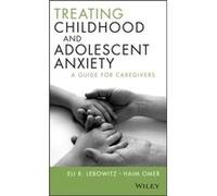 Treating Childhood and Adolescent Anxiety by Omer & Haim Tel Aviv University and Schneider Childrens Medical Center & Tel Aviv & Israel Eli R Lebowitz - Haim Omer (Auteur)