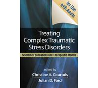 Treating Complex Traumatic Stress Disorders: Scientific Foundations and Therapeutic Models