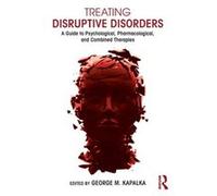 Treating Disruptive Disorders: A Guide To Psychological, Pharmacological, And Combined Therapies (Clinical Topics In Psychology And Psychiatry) (Paperback) George M Kapalka, (Auteur)