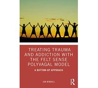 Treating Trauma and Addiction with the Felt Sense Polyvagal Model