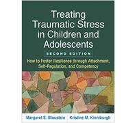 Treating Traumatic Stress in Children and Adolescents: How to Foster Resilience through Attachment, Self-Regulation, and Competency