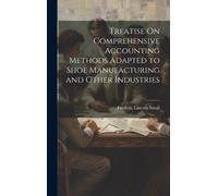 Treatise On Comprehensive Accounting Methods Adapted To Shoe Manufacturing And Other Industries