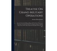 Treatise On Grand Military Operations: Or, A Critical And Military History Of The Wars Of Frederick The Great, As Contrasted With The Modern System. T