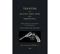 Treatise on Military Small Arms and Ammunition 1884 - [Version Originale] H Bond (Auteur)