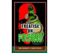 Treatise on Poisons: A Comprehensive Analysis of Toxicology in Medicine, Chemistry, and Criminal Investigation