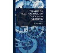 Treatise On Practical Solid Or Descriptive Geometry