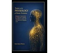 Treatise on the Physiology of Chronic Persistence: Biological Mechanisms of Long-Term Disease, Therapeutic Limits, and the Science of Ongoing Care