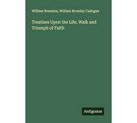 Treatises Upon the Life, Walk and Triumph of Faith