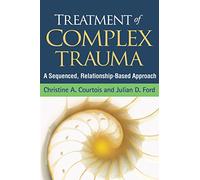 Treatment of Complex Trauma: A Sequenced, Relationship-based Approach