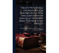Treaty With Russia On Measures For Further Reduction And Limitation Of Strategic Offensive Arms (THE New Start TREATY)