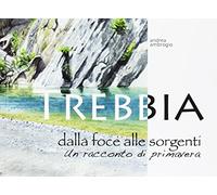 Trebbia. Dalla foce alle sorgenti. Un racconto di primavera