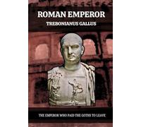 TREBONIANUS GALLUS: THE EMPEROR WHO PAID THE GOTHS TO LEAVE