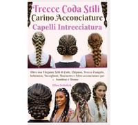 Trecce Coda Stili: Carino Acconciature Capelli Intrecciatura: Oltre 100 Elegante Stili di Code, Chignon, Trecce D'angelo, bohémien, Torciglioni, Uncinetto e Altro Acconciature per Bambine e Donne