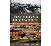 Tredegar Iron Works RichmondS Foundry on the James by Nathan Vernon Madison Nathan Vernon Madison (Auteur)