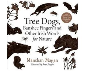 Tree Dogs Banshee Fingers and Other Irish Words for Nature by Manchan Magan Manch n Magan , Illustrated by Steve Doogan (Auteur)