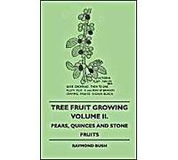 Tree Fruit Growing - Volume Ii. - Pears, Quinces And Stone Fruits
