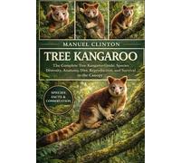 TREE KANGAROO: The Complete Tree Kangaroo Guide: Species Diversity, Anatomy, Diet, Reproduction, and Survival in the Canopy