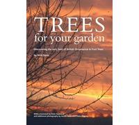 Trees for Your Garden: Discovering the Very Best of British Ornamental and Fruit Trees