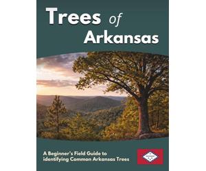 Trees of Arkansas: A Beginner’s Field Guide to identifying Common Arkansas Trees