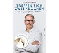 Treffen sich zwei Knochen: Fit und gelenkig bis ins hohe Alter. Das Buch der gesunden Gelenke